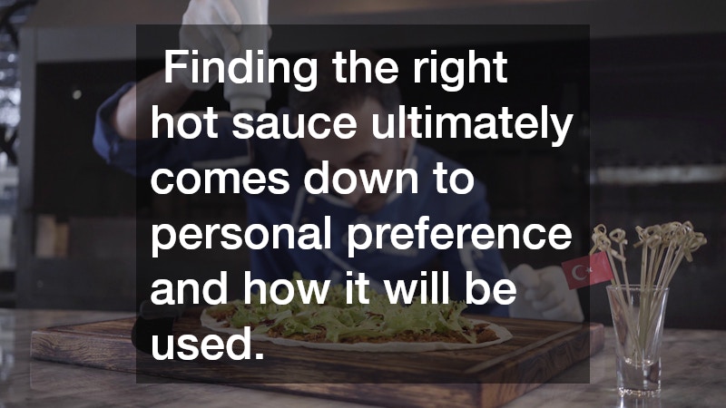 Finding the right hot sauce ultimately comes down to personal preference and how it will be used.