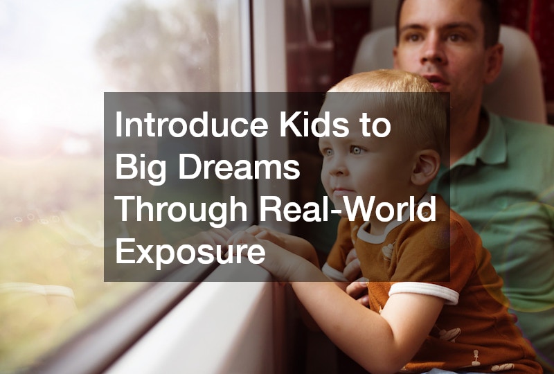 Introduce Kids to Big Dreams Through Real-World Exposure
