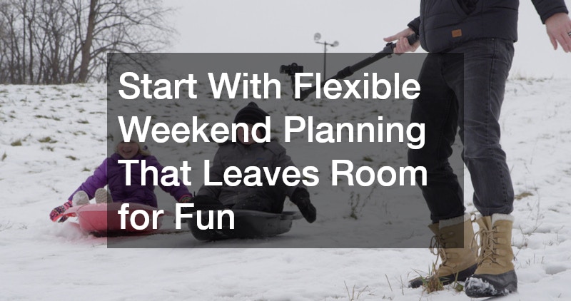 Start With Flexible Weekend Planning That Leaves Room for Fun