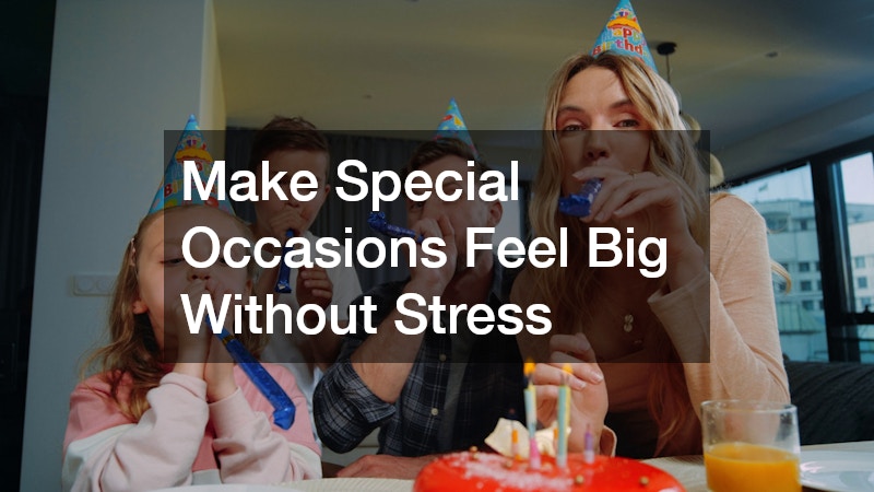Make Special Occasions Feel Big Without Stress