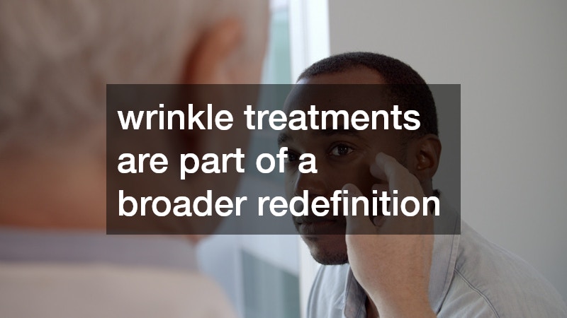 wrinkle treatments are part of a broader redefinition