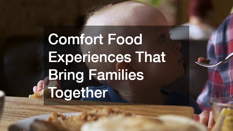 Comfort Food Experiences That Bring Families Together