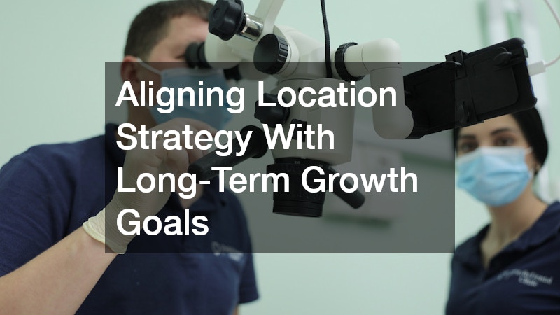 Aligning Location Strategy With Long-Term Growth Goals