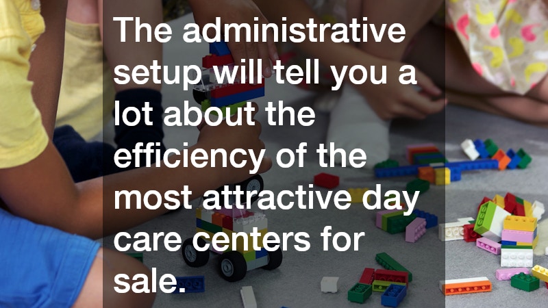 The administrative setup will tell you a lot about the efficiency of the most attractive day care centers for sale.