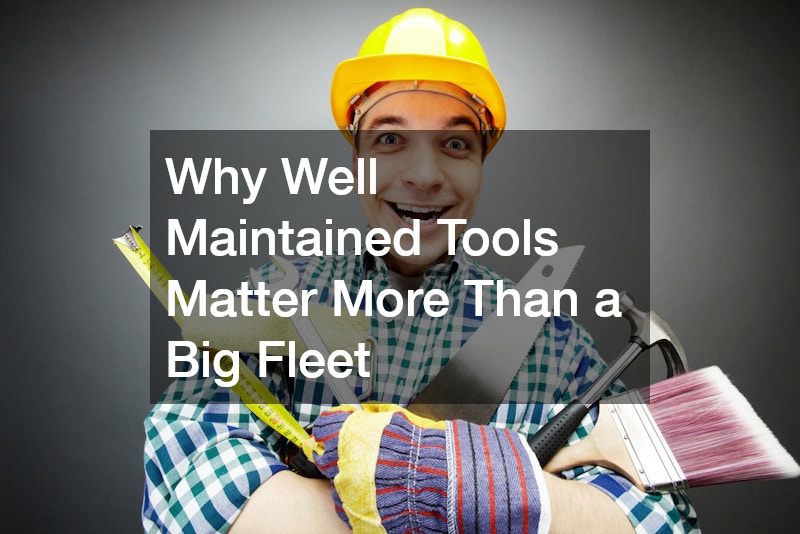 Why Well Maintained Tools Matter More Than a Big Fleet