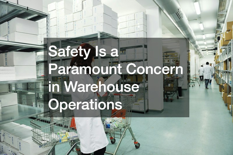 Safety Is a Paramount Concern in Warehouse Operations