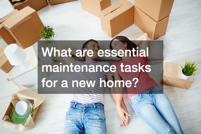 What are essential maintenance tasks for a new home?