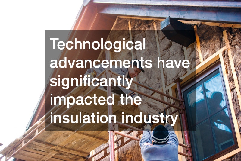 Technological advancements have significantly impacted the insulation industry