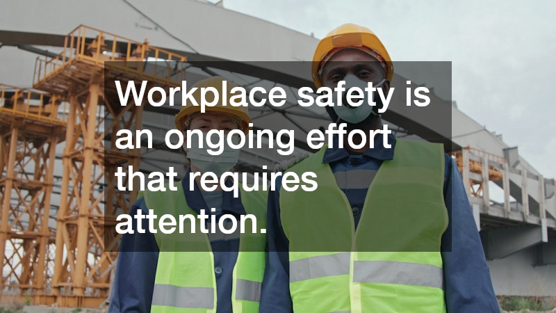 Workplace safety is an ongoing effort that requires attention.