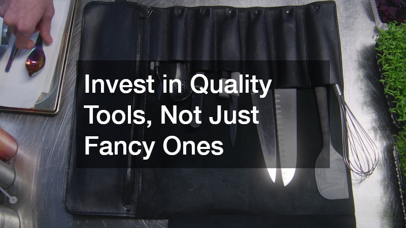 Invest in Quality Tools, Not Just Fancy Ones