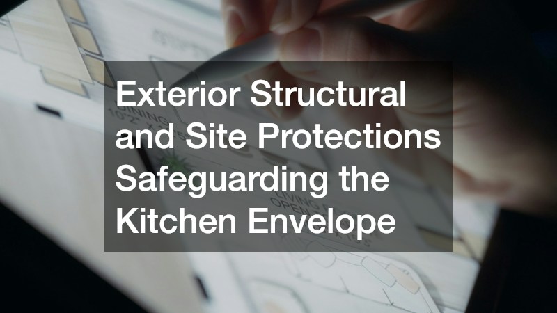 Exterior Structural and Site Protections Safeguarding the Kitchen Envelope