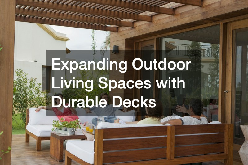 Expanding Outdoor Living Spaces with Durable Decks