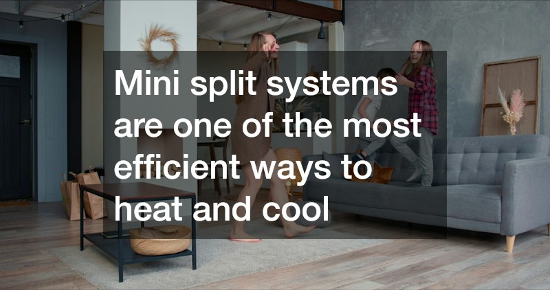 Mini split systems are one of the most efficient ways to heat and cool