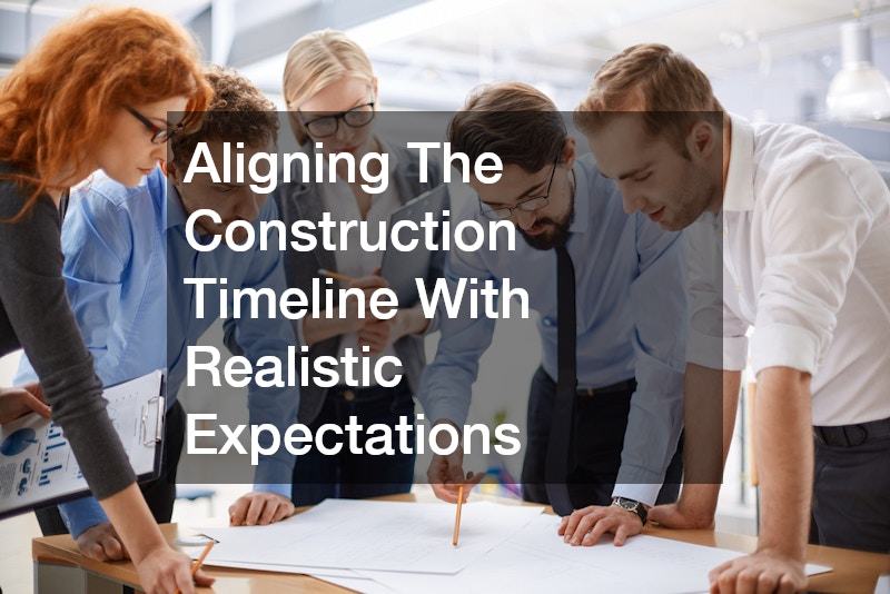 Aligning The Construction Timeline With Realistic Expectations