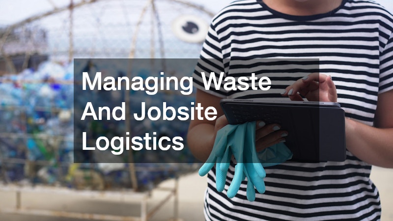 Managing Waste And Jobsite Logistics