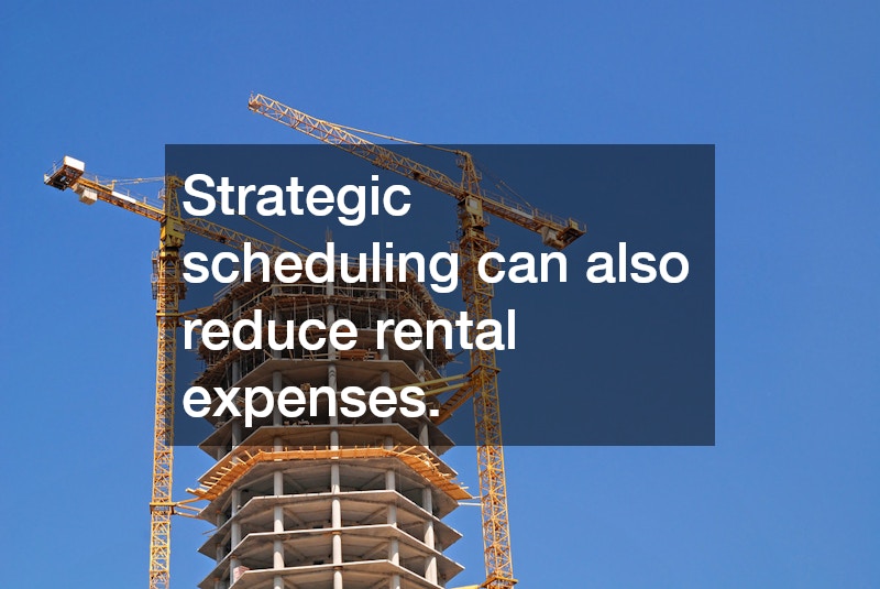 Strategic scheduling can also reduce rental expenses.