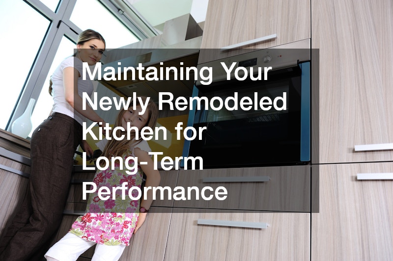 Maintaining Your Newly Remodeled Kitchen for Long-Term Performance