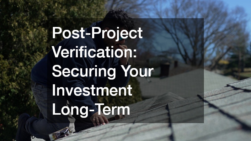 Post-Project Verification: Securing Your Investment Long-Term