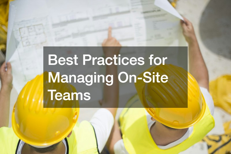Best Practices for Managing On-Site Teams