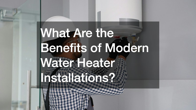 What Are the Benefits of Modern Water Heater Installations?