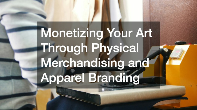 Monetizing Your Art Through Physical Merchandising and Apparel Branding