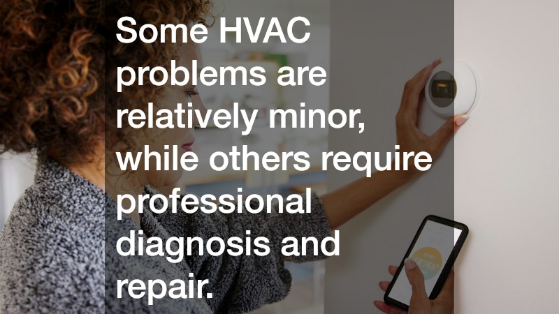 Some HVAC problems are relatively minor, while others require professional diagnosis and repair.