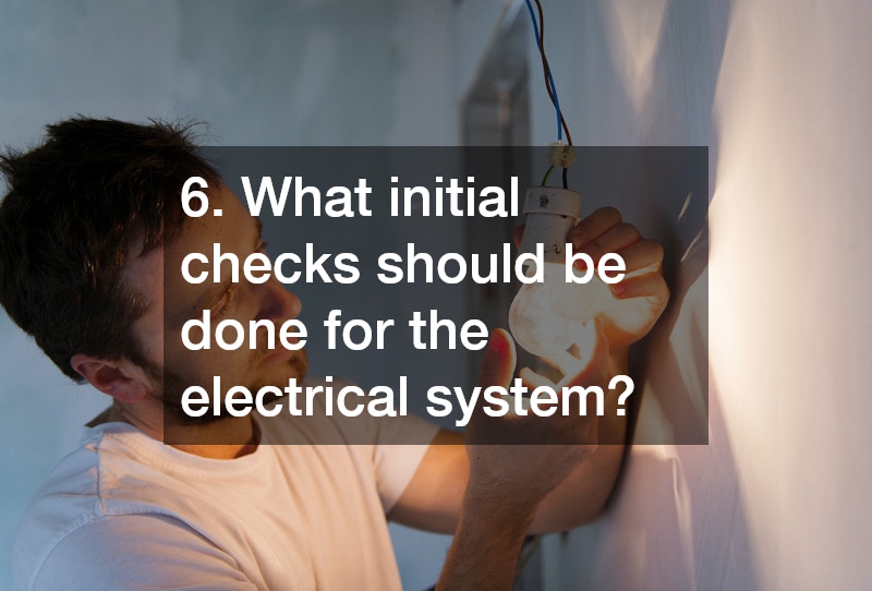 6. What initial checks should be done for the electrical system?