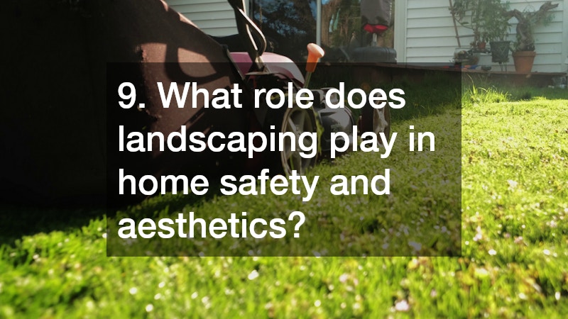 9. What role does landscaping play in home safety and aesthetics?