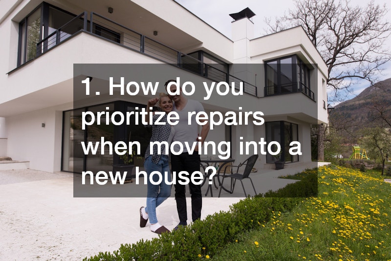 1. How do you prioritize repairs when moving into a new house?