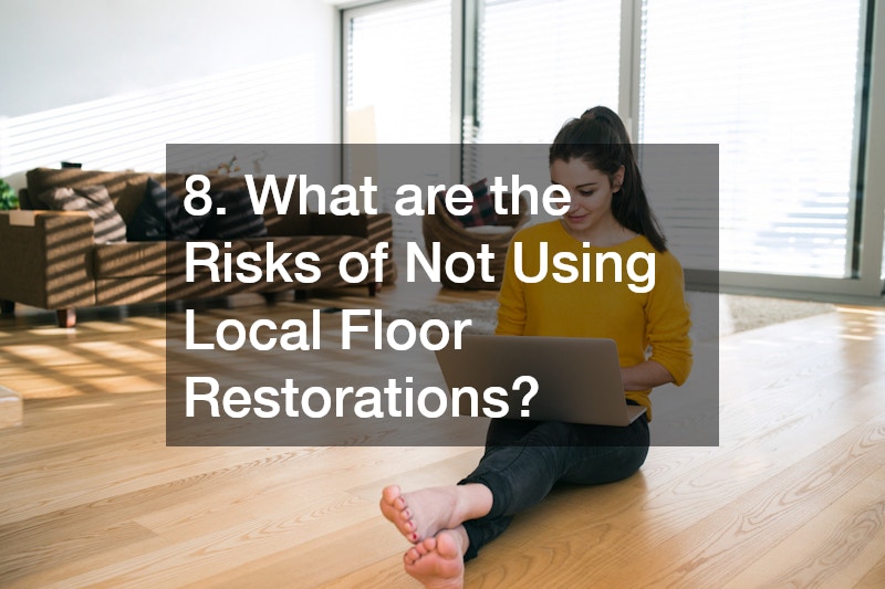 8. What are the Risks of Not Using Local Floor Restorations?