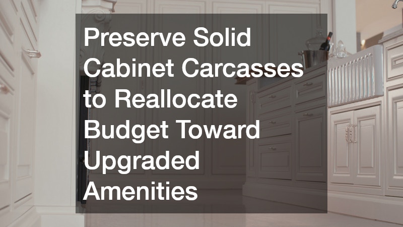 Preserve Solid Cabinet Carcasses to Reallocate Budget Toward Upgraded Amenities