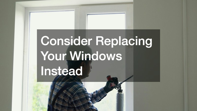 Consider Replacing Your Windows Instead