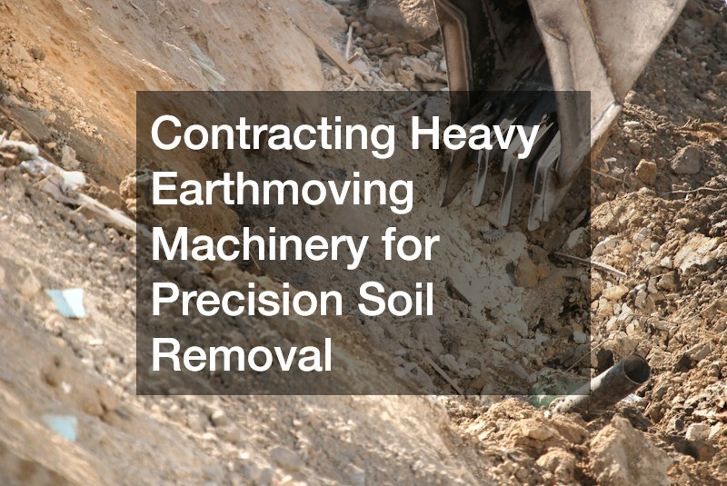 Contracting Heavy Earthmoving Machinery for Precision Soil Removal