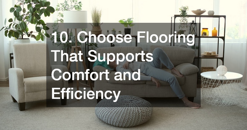 10. Choose Flooring That Supports Comfort and Efficiency