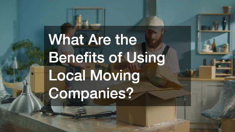 What Are the Benefits of Using Local Moving Companies?