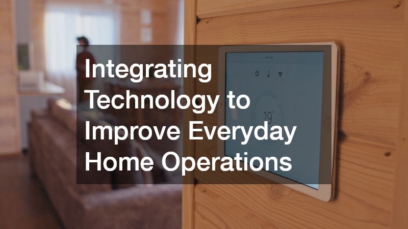 Integrating Technology to Improve Everyday Home Operations