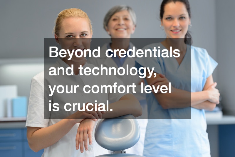 Beyond credentials and technology, your comfort level is crucial.