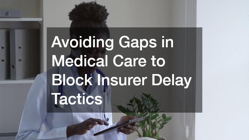 Avoiding Gaps in Medical Care to Block Insurer Delay Tactics