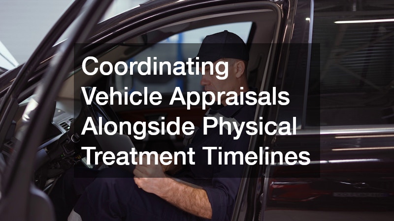Coordinating Vehicle Appraisals Alongside Physical Treatment Timelines