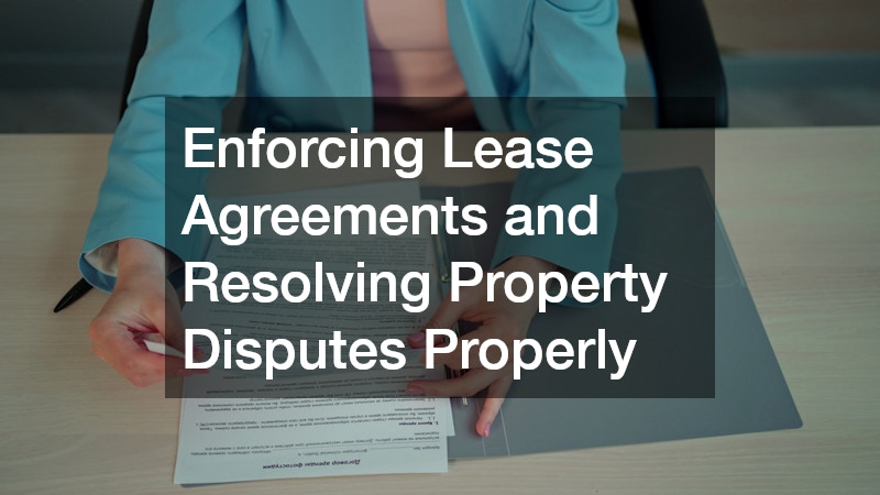 Enforcing Lease Agreements and Resolving Property Disputes Properly