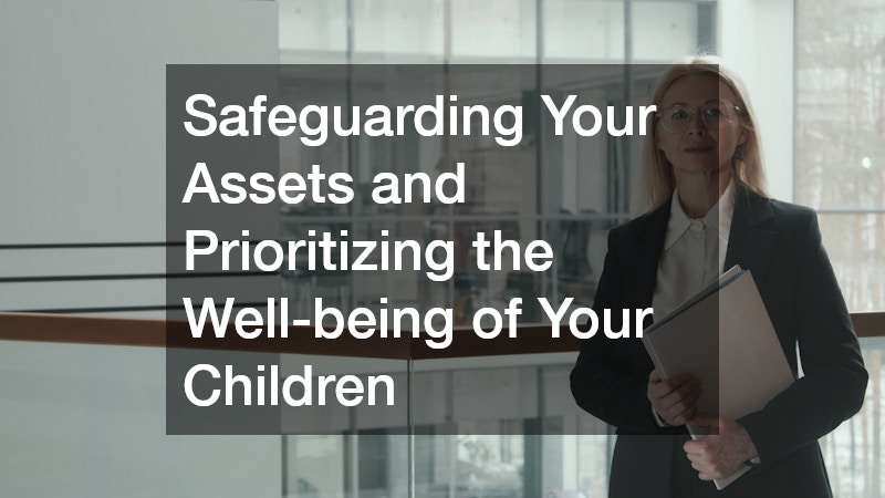 Safeguarding Your Assets and Prioritizing the Well-being of Your Children
