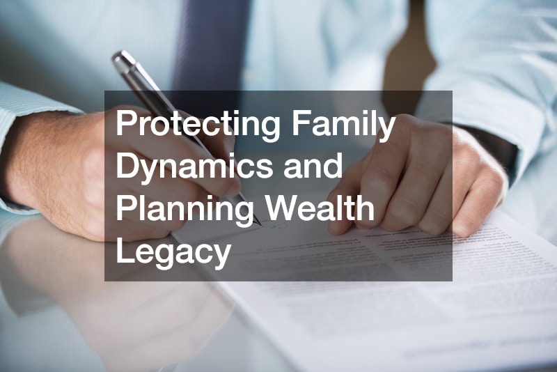 Protecting Family Dynamics and Planning Wealth Legacy