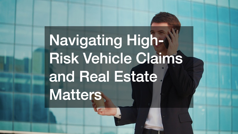 Navigating High-Risk Vehicle Claims and Real Estate Matters