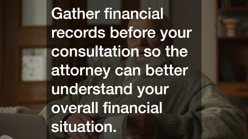Gather financial records before your consultation so the attorney can better understand your overall financial situation.