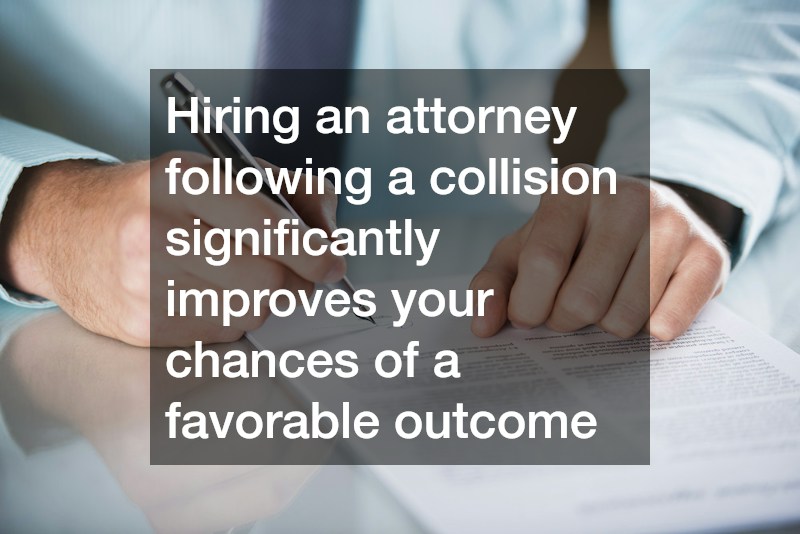 Hiring an attorney following a collision significantly improves your chances of a favorable outcome