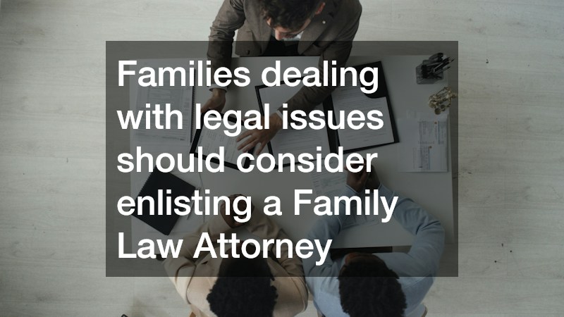 Families dealing with legal issues should consider enlisting a Family Law Attorney