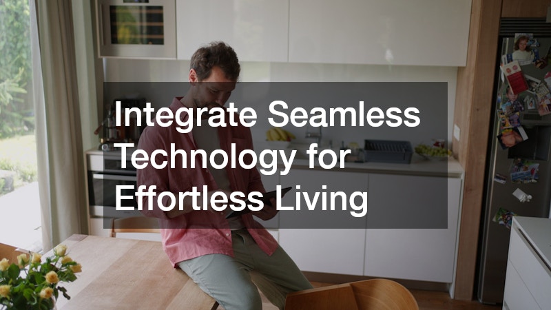 Integrate Seamless Technology for Effortless Living