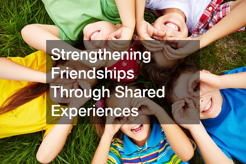Strengthening Friendships Through Shared Experiences