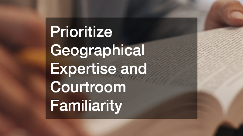 Prioritize Geographical Expertise and Courtroom Familiarity