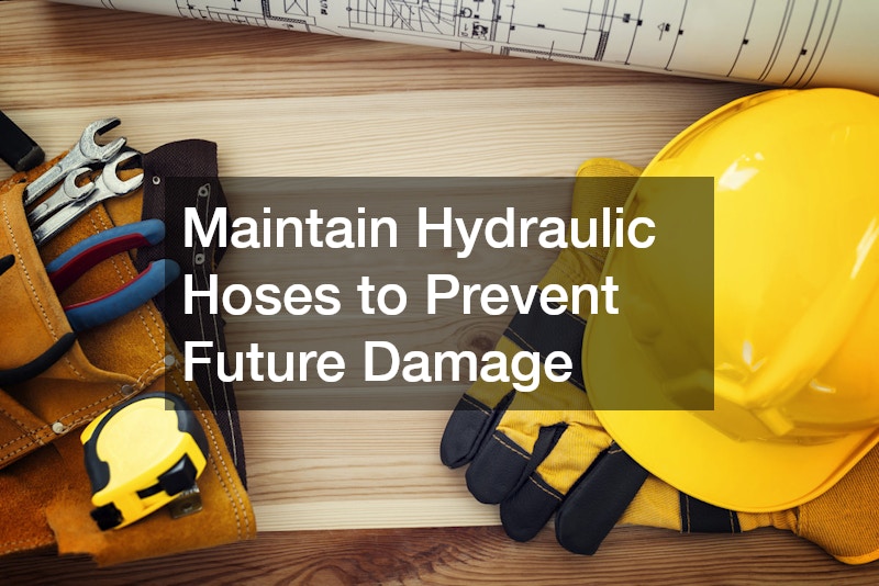 Maintain Hydraulic Hoses to Prevent Future Damage